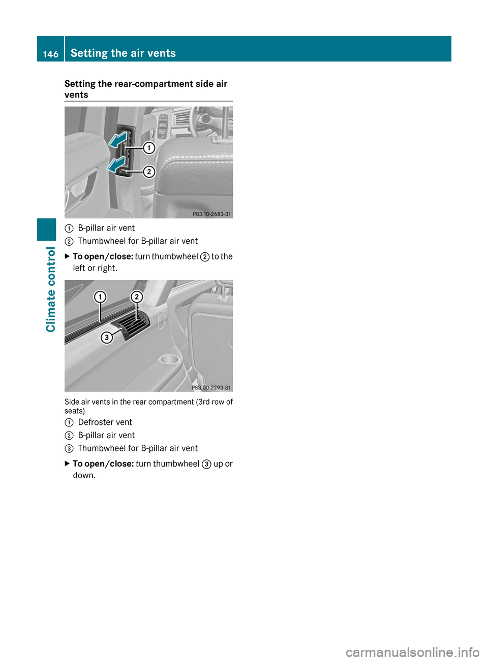 MERCEDES-BENZ R-Class 2011 W251 Owners Manual Setting the rear-compartment side air
vents :B-pillar air vent;Thumbwheel for B-pillar air ventXTo open/close: turn thumbwheel ; to the
left or right.
Side air vents in the rear compartment (3rd row MERCEDES-BENZ R-Class 2011 W251 Owners Manual Setting the rear-compartment side air
vents :B-pillar air vent;Thumbwheel for B-pillar air ventXTo open/close: turn thumbwheel ; to the
left or right.
Side air vents in the rear compartment (3rd row