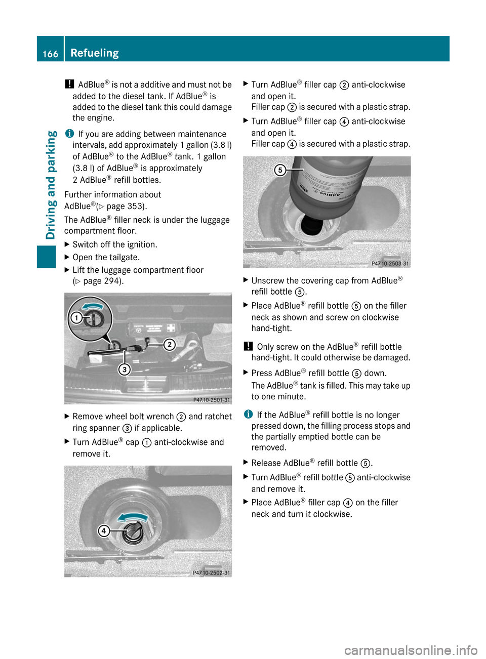 MERCEDES-BENZ R-Class 2011 W251 Owners Manual ! AdBlue ®
is not a additive and must not be
added to the diesel tank. If AdBlue ®
is
added to the diesel tank this could damage
the engine.
i If you are adding between maintenance
intervals, add MERCEDES-BENZ R-Class 2011 W251 Owners Manual ! AdBlue ®
is not a additive and must not be
added to the diesel tank. If AdBlue ®
is
added to the diesel tank this could damage
the engine.
i If you are adding between maintenance
intervals, add