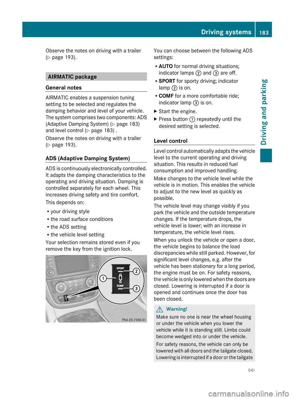 MERCEDES-BENZ R-Class 2011 W251 Owners Manual Observe the notes on driving with a trailer
( Y  page 193).
AIRMATIC package
General notes
AIRMATIC enables a suspension tuning
setting to be selected and regulates the
damping behavior and level of y