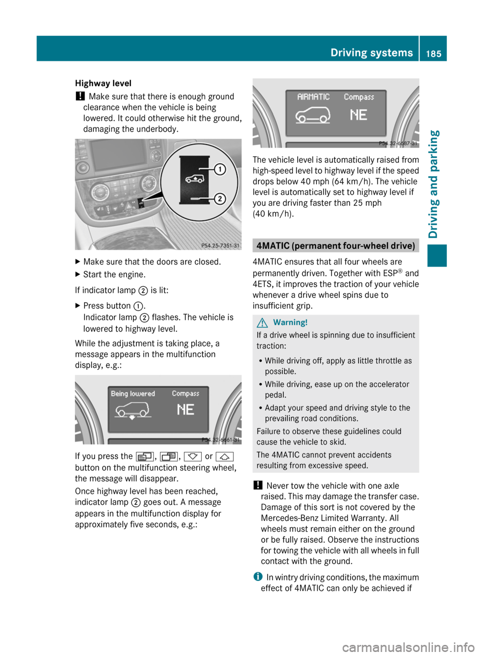 MERCEDES-BENZ R-Class 2011 W251 Owners Manual Highway level
!  Make sure that there is enough ground
clearance when the vehicle is being
lowered. It could otherwise hit the ground,
damaging the underbody.XMake sure that the doors are closed.XStar