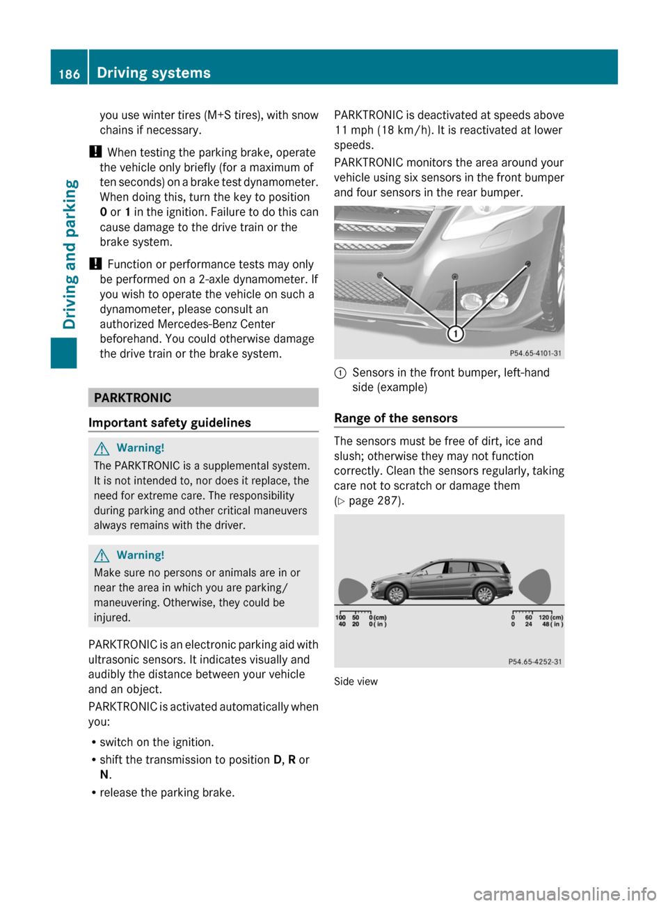 MERCEDES-BENZ R-Class 2011 W251 Owners Manual you use winter tires (M+S tires), with snow
chains if necessary.
!  When testing the parking brake, operate
the vehicle only briefly (for a maximum of
ten seconds) on a brake test dynamometer.
When do