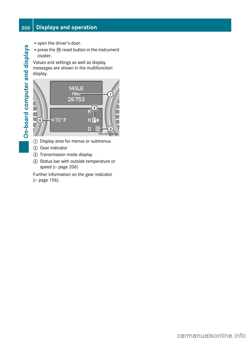 MERCEDES-BENZ R-Class 2011 W251 Owners Manual Ropen the drivers door.
R press the  . reset button in the instrument
cluster.
Values and settings as well as display
messages are shown in the multifunction
display.:Display area for menus or submen