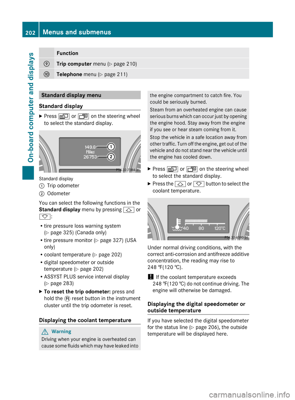 MERCEDES-BENZ R-Class 2011 W251 Owners Manual FunctionETrip computer menu (Y page 210)FTelephone  menu (Y page 211)Standard display menu
Standard displayXPress  V or U  on the steering wheel
to select the standard display.
Standard display
:Trip 