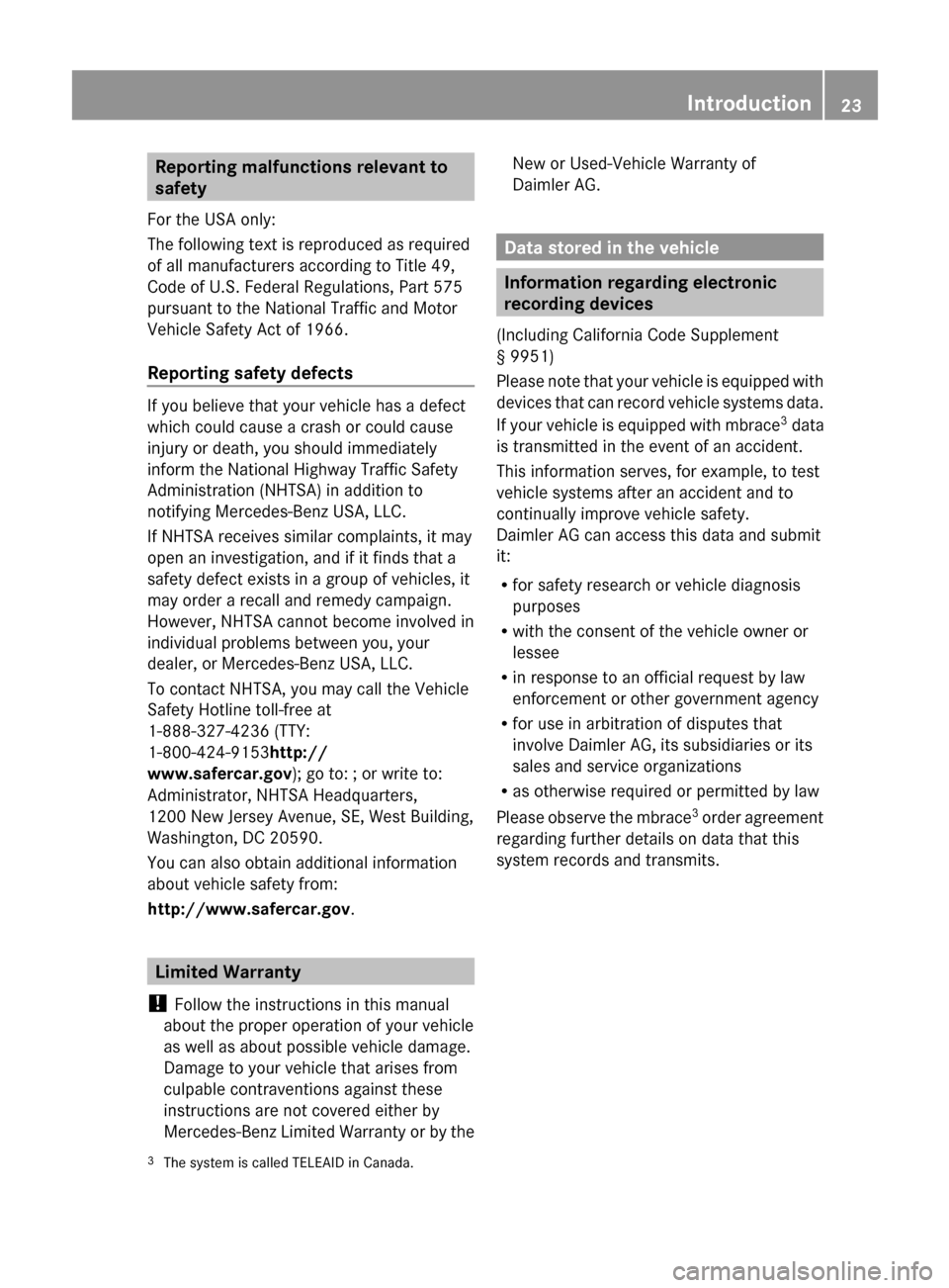 MERCEDES-BENZ R-Class 2011 W251 Owners Guide Reporting malfunctions relevant to
safety
For the USA only:
The following text is reproduced as required
of all manufacturers according to Title 49,
Code of U.S. Federal Regulations, Part 575
pursuant