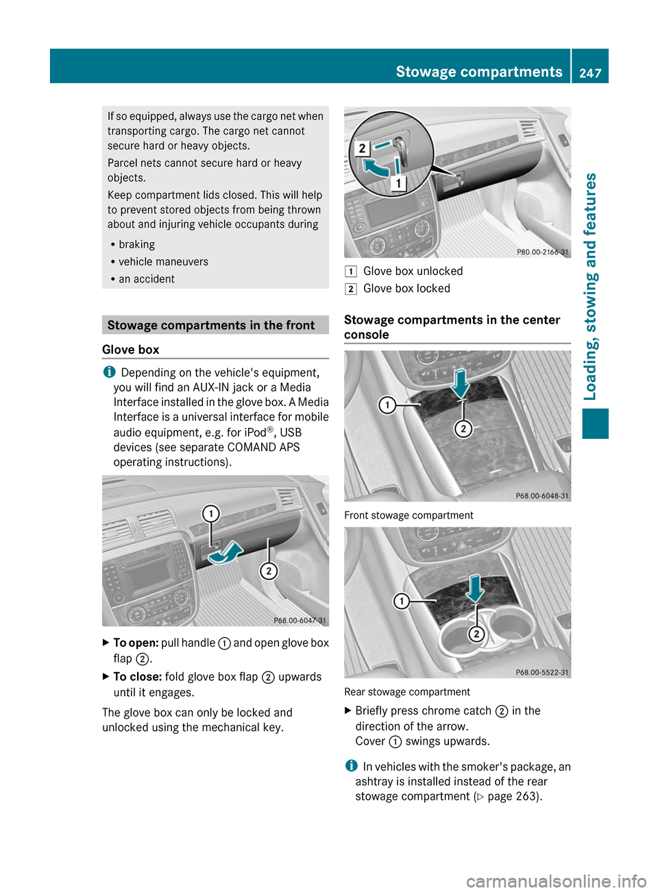 MERCEDES-BENZ R-Class 2011 W251 Owners Manual If so equipped, always use the cargo net when
transporting cargo. The cargo net cannot
secure hard or heavy objects.
Parcel nets cannot secure hard or heavy
objects.
Keep compartment lids closed. This MERCEDES-BENZ R-Class 2011 W251 Owners Manual If so equipped, always use the cargo net when
transporting cargo. The cargo net cannot
secure hard or heavy objects.
Parcel nets cannot secure hard or heavy
objects.
Keep compartment lids closed. This