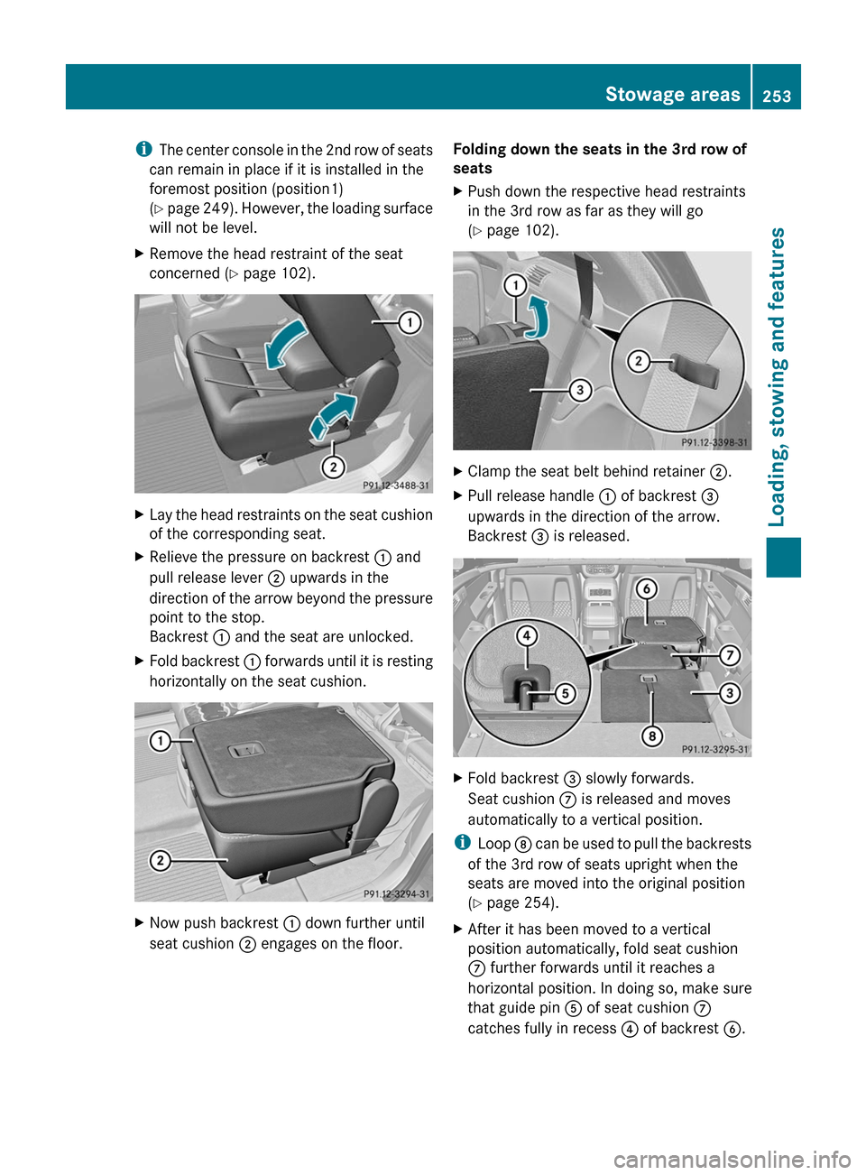 MERCEDES-BENZ R-Class 2011 W251 Owners Manual iThe center console in the 2nd row of seats
can remain in place if it is installed in the
foremost position (position1)
( Y  page  249). However, the loading surface
will not be level.XRemove the head