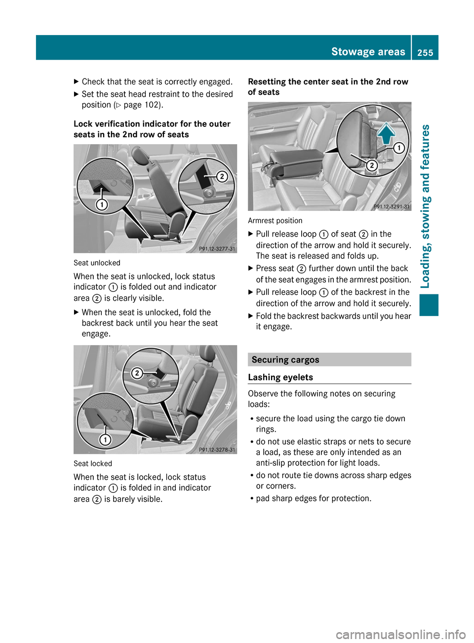 MERCEDES-BENZ R-Class 2011 W251 Owners Manual XCheck that the seat is correctly engaged.XSet the seat head restraint to the desired
position ( Y page 102).
Lock verification indicator for the outer
seats in the 2nd row of seats
Seat unlocked
When