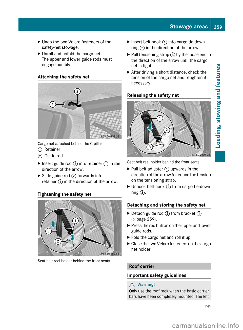 MERCEDES-BENZ R-Class 2011 W251 Owners Manual XUndo the two Velcro fasteners of the
safety-net stowage.XUnroll and unfold the cargo net.
The upper and lower guide rods must
engage audibly.
Attaching the safety net
Cargo net attached behind the C-