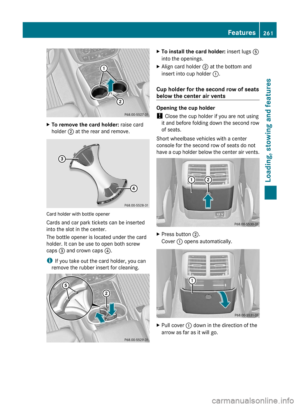 MERCEDES-BENZ R-Class 2011 W251 Owners Manual XTo remove the card holder: raise card
holder  ; at the rear and remove.
Card holder with bottle opener
Cards and car park tickets can be inserted
into the slot in the center.
The bottle opener is loc