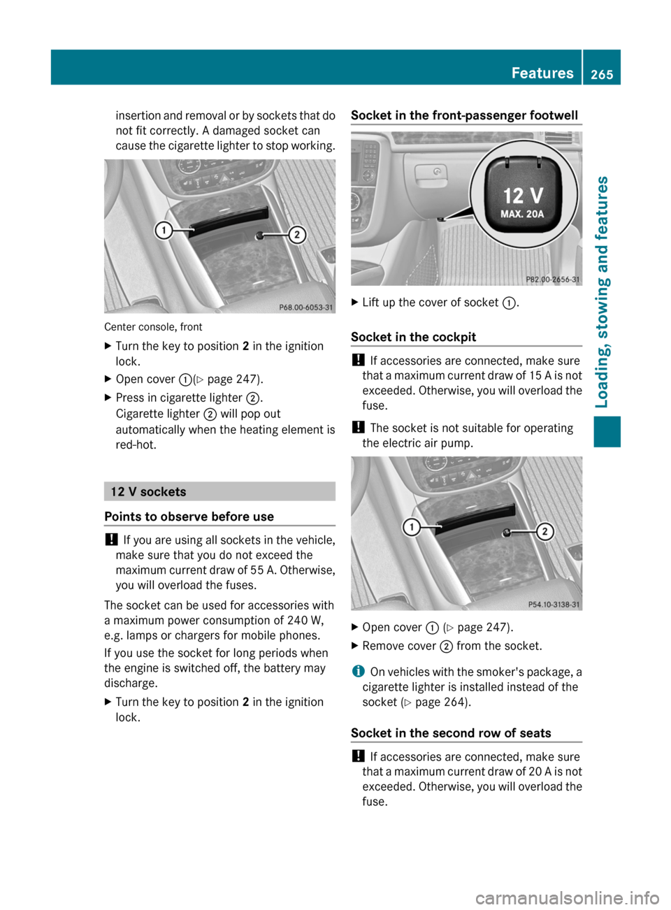 MERCEDES-BENZ R-Class 2011 W251 Owners Manual insertion and removal or by sockets that do
not fit correctly. A damaged socket can
cause the cigarette lighter to stop working.
Center console, front
XTurn the key to position  2 in the ignition
lock