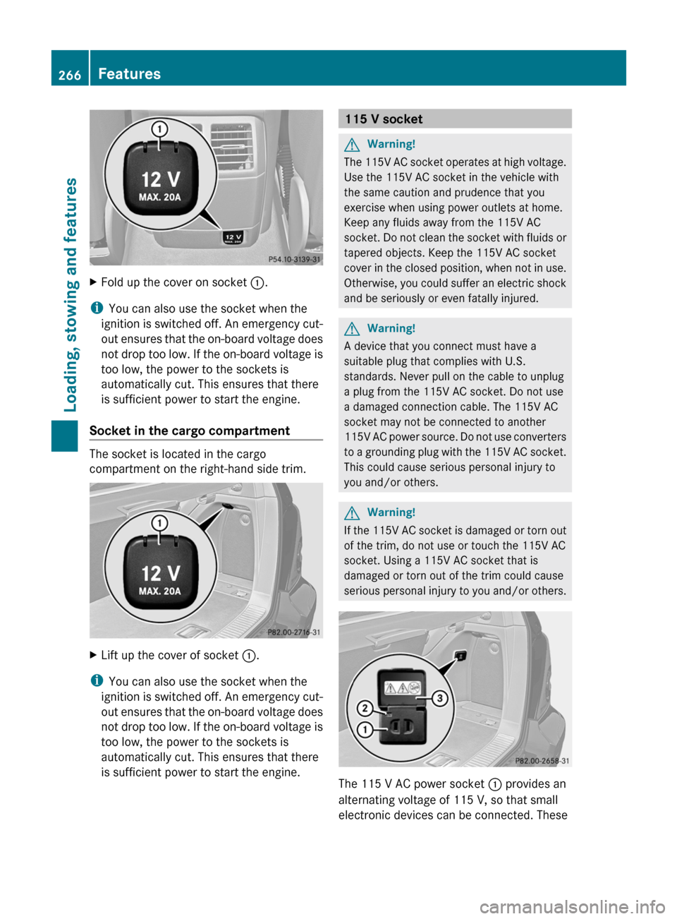 MERCEDES-BENZ R-Class 2011 W251 Owners Manual XFold up the cover on socket :.
i
You can also use the socket when the
ignition is switched off. An emergency cut-
out ensures that the on-board voltage does
not drop too low. If the on-board voltage 