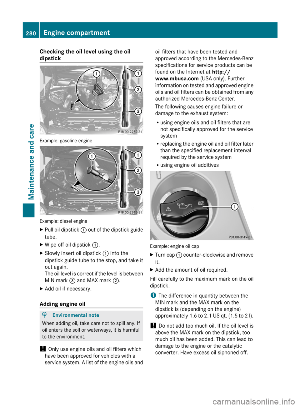 MERCEDES-BENZ R-Class 2011 W251 Owners Manual Checking the oil level using the oil
dipstick
Example: gasoline engine
Example: diesel engine
XPull oil dipstick : out of the dipstick guide
tube.
XWipe off oil dipstick :.XSlowly insert oil dipstick 