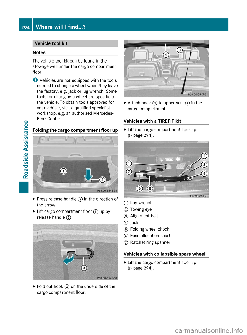 MERCEDES-BENZ R-Class 2011 W251 Owners Manual Vehicle tool kit
Notes
The vehicle tool kit can be found in the
stowage well under the cargo compartment
floor.
i Vehicles are not equipped with the tools
needed to change a wheel when they leave
the 