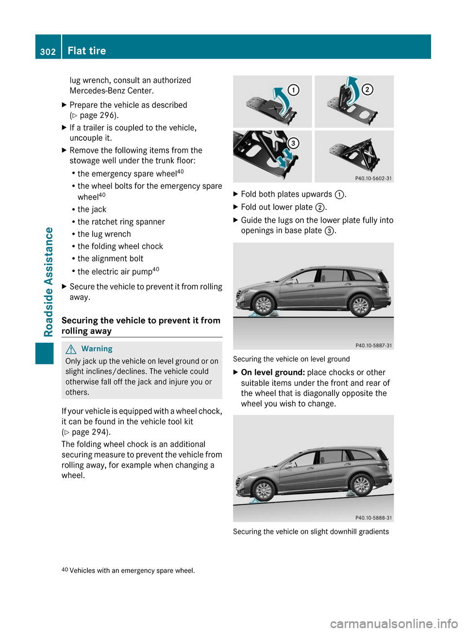 MERCEDES-BENZ R-Class 2011 W251 Owners Manual lug wrench, consult an authorized
Mercedes-Benz Center.
XPrepare the vehicle as described
(Y page 296).
XIf a trailer is coupled to the vehicle,
uncouple it.
XRemove the following items from the
stowa MERCEDES-BENZ R-Class 2011 W251 Owners Manual lug wrench, consult an authorized
Mercedes-Benz Center.
XPrepare the vehicle as described
(Y page 296).
XIf a trailer is coupled to the vehicle,
uncouple it.
XRemove the following items from the
stowa