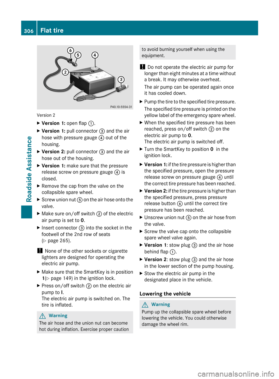 MERCEDES-BENZ R-Class 2011 W251 Owners Manual Version 2
XVersion 1: open flap :.XVersion 1: pull connector = and the air
hose with pressure gauge ? out of the
housing.XVersion 2: pull connector = and the air
hose out of the housing.XVersion MERCEDES-BENZ R-Class 2011 W251 Owners Manual Version 2
XVersion 1: open flap :.XVersion 1: pull connector = and the air
hose with pressure gauge ? out of the
housing.XVersion 2: pull connector = and the air
hose out of the housing.XVersion