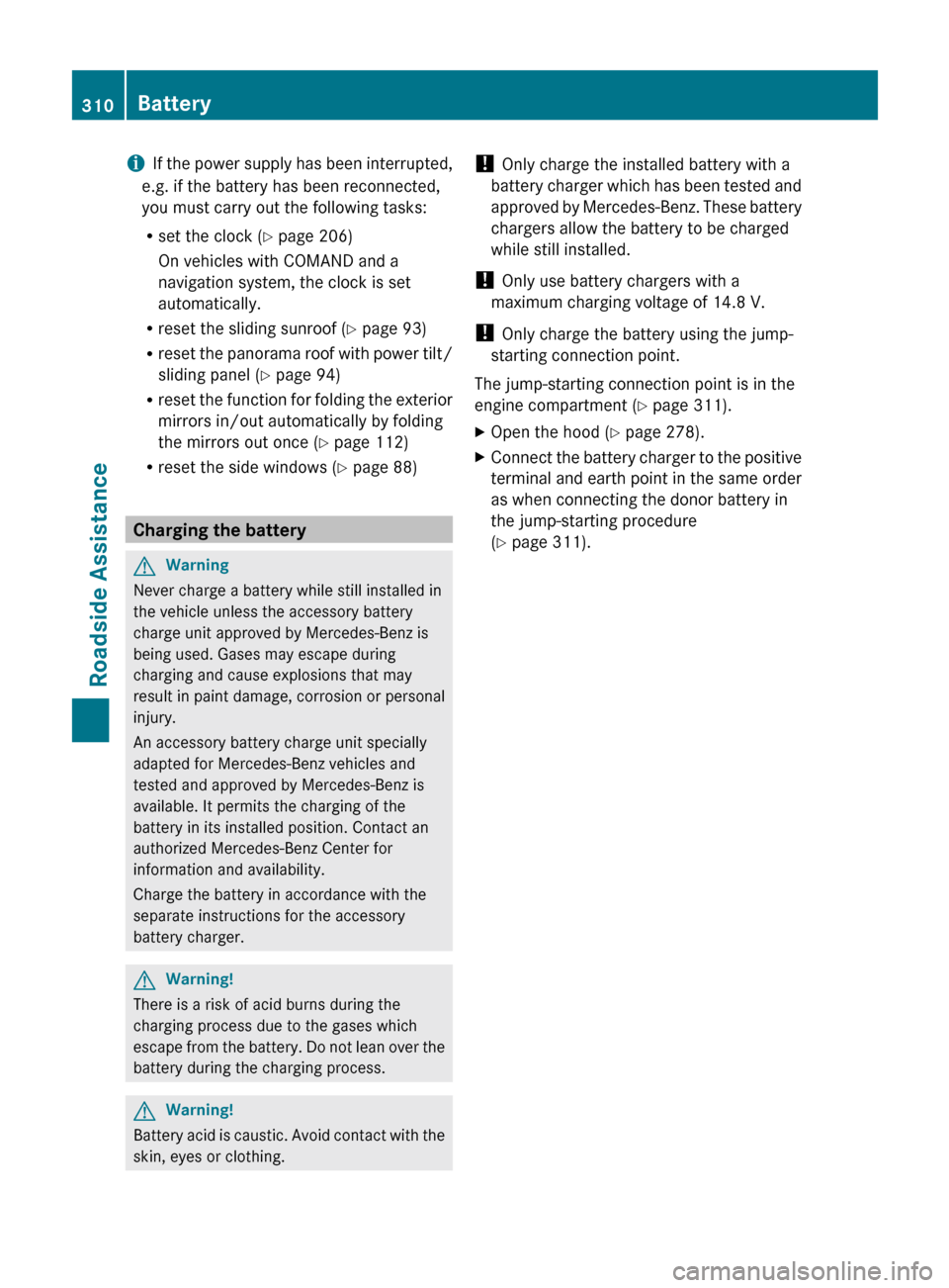 MERCEDES-BENZ R-Class 2011 W251 Owners Manual iIf the power supply has been interrupted,
e.g. if the battery has been reconnected,
you must carry out the following tasks:
R set the clock ( Y page 206)
On vehicles with COMAND and a
navigation syst