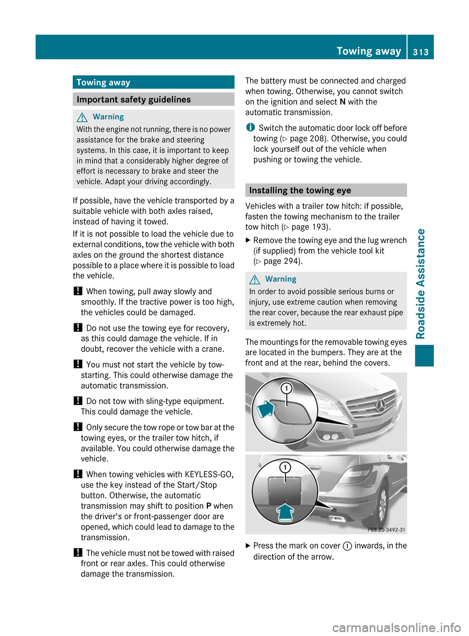 MERCEDES-BENZ R-Class 2011 W251 Service Manual Towing away
Important safety guidelines
GWarning
With the engine not running, there is no power
assistance for the brake and steering
systems. In this case, it is important to keep
in mind that a cons