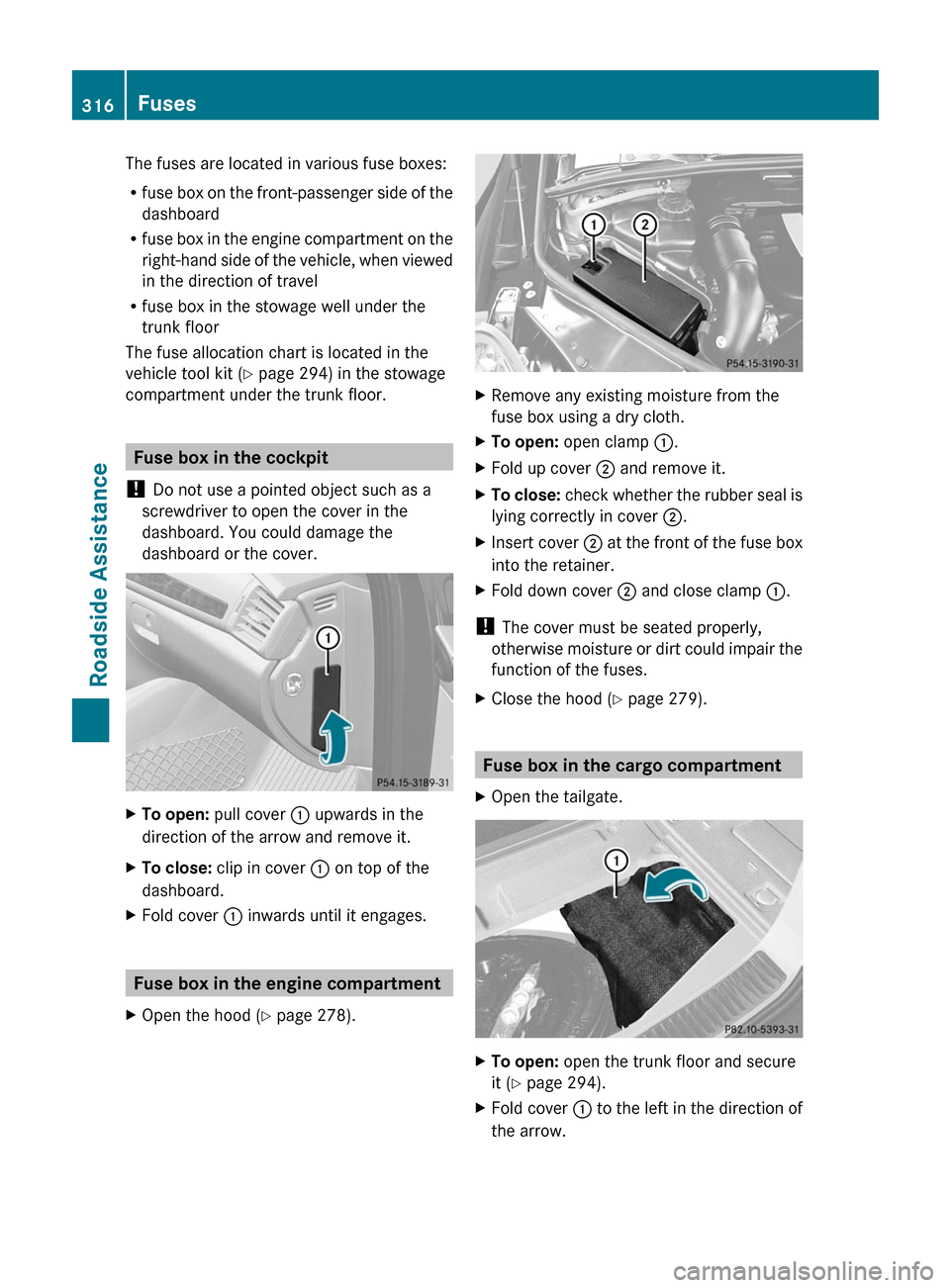 MERCEDES-BENZ R-Class 2011 W251 Owners Manual The fuses are located in various fuse boxes:
R fuse box on the front-passenger side of the
dashboard
R fuse box in the engine compartment on the
right-hand side of the vehicle, when viewed
in the dire MERCEDES-BENZ R-Class 2011 W251 Owners Manual The fuses are located in various fuse boxes:
R fuse box on the front-passenger side of the
dashboard
R fuse box in the engine compartment on the
right-hand side of the vehicle, when viewed
in the dire