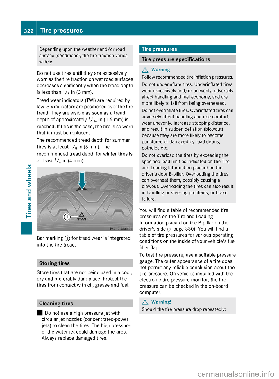MERCEDES-BENZ R-Class 2011 W251 Owners Manual Depending upon the weather and/or road
surface (conditions), the tire traction varies
widely.
Do not use tires until they are excessively
worn as the tire traction on wet road surfaces
decreases signi