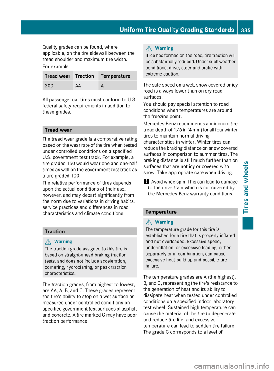 MERCEDES-BENZ R-Class 2011 W251 Owners Manual Quality grades can be found, where
applicable, on the tire sidewall between the
tread shoulder and maximum tire width.
For example:Tread wearTractionTemperature200AAA
All passenger car tires must conf