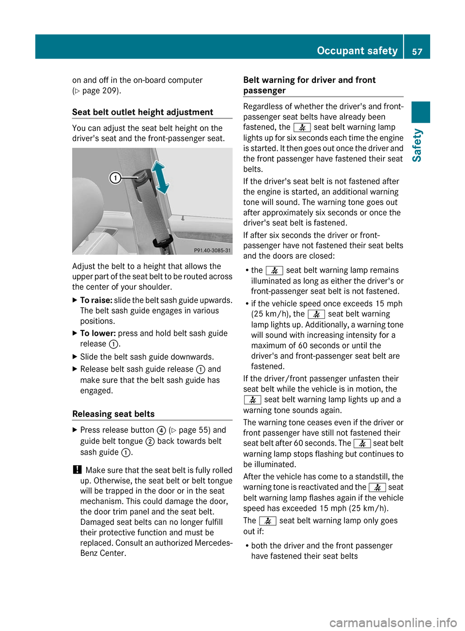 MERCEDES-BENZ R-Class 2011 W251 Owners Manual on and off in the on-board computer
( Y  page 209).
Seat belt outlet height adjustment
You can adjust the seat belt height on the
drivers seat and the front-passenger seat.
Adjust the belt to a heigh