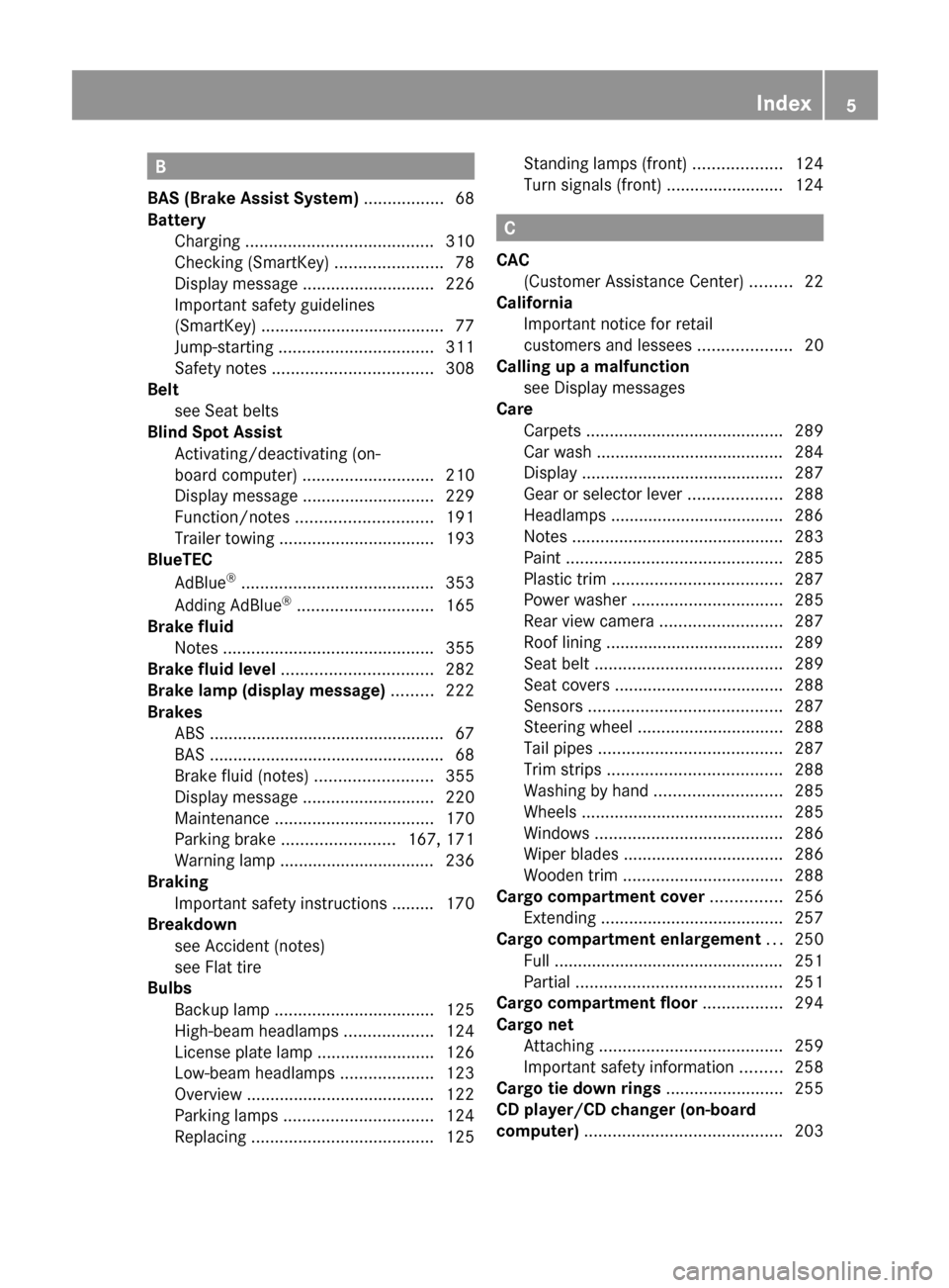 MERCEDES-BENZ R-Class 2011 W251 Owners Manual B
BAS (Brake Assist System)  ................. 68
Battery Charging  ........................................ 310
Checking (SmartKey)  .......................78
Display message  .......................