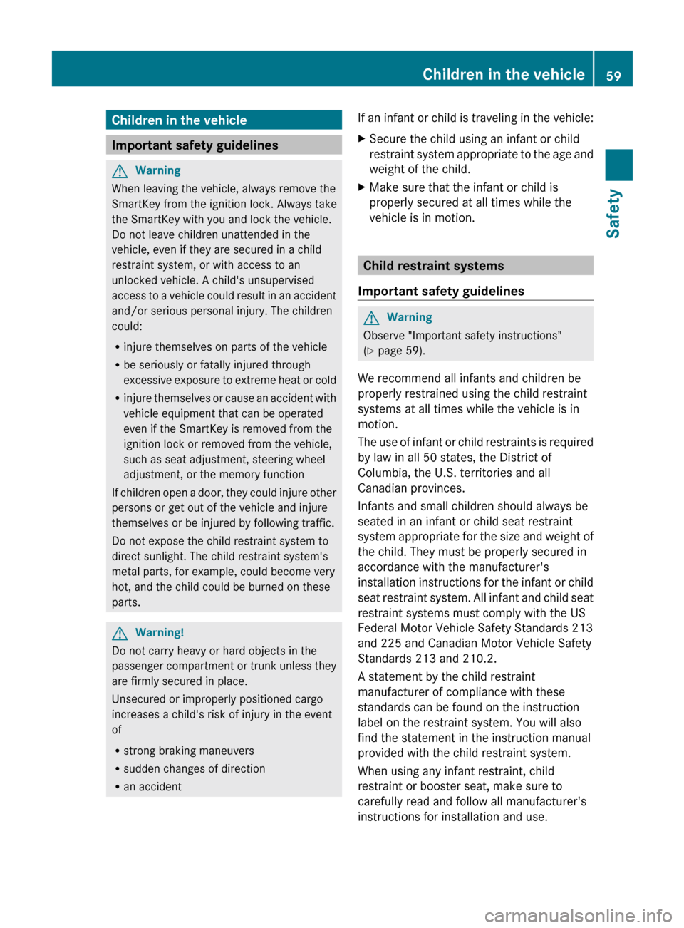 MERCEDES-BENZ R-Class 2011 W251 Repair Manual Children in the vehicle
Important safety guidelines
GWarning
When leaving the vehicle, always remove the
SmartKey from the ignition lock. Always take
the SmartKey with you and lock the vehicle.
Do not MERCEDES-BENZ R-Class 2011 W251 Repair Manual Children in the vehicle
Important safety guidelines
GWarning
When leaving the vehicle, always remove the
SmartKey from the ignition lock. Always take
the SmartKey with you and lock the vehicle.
Do not
