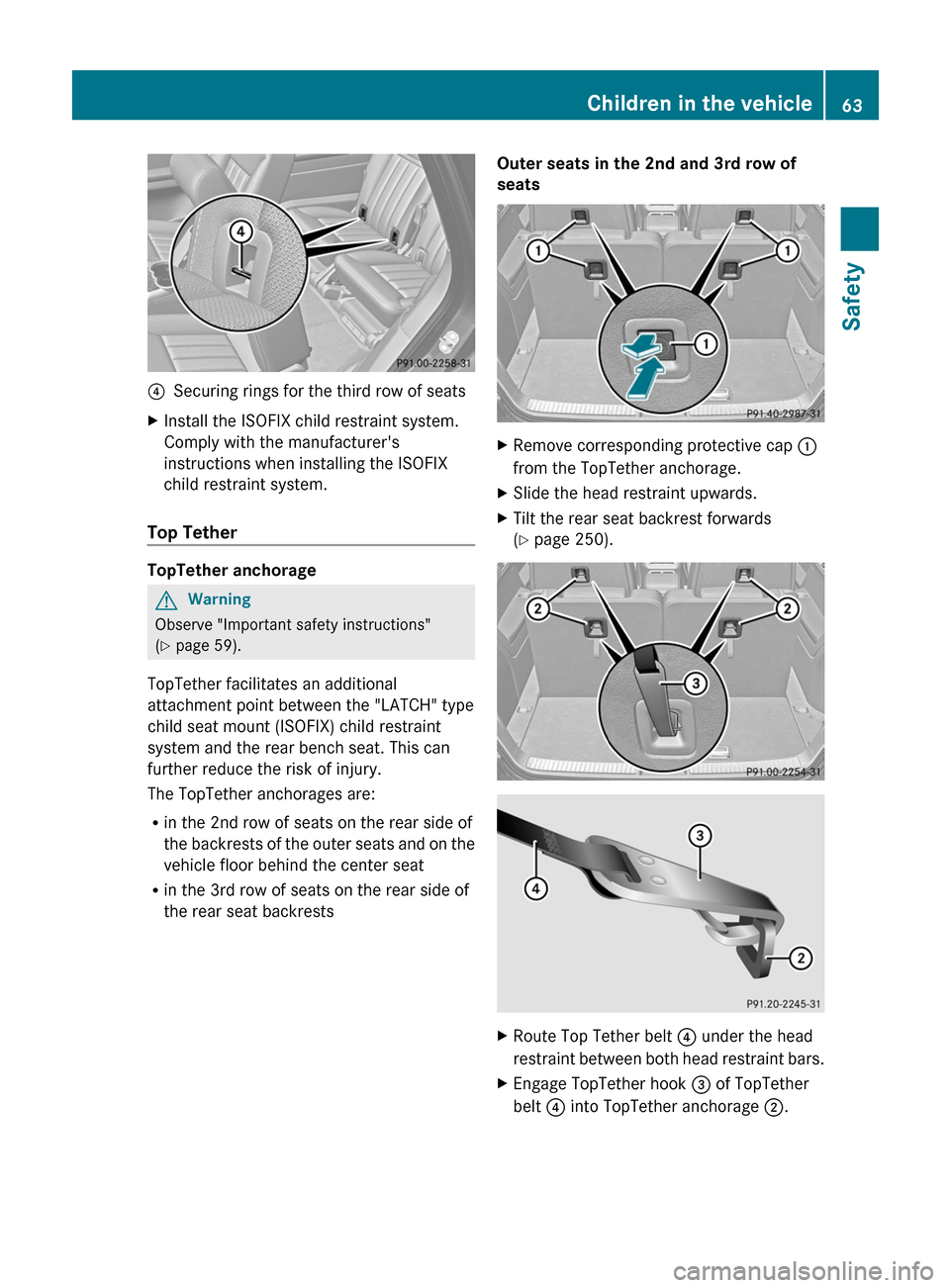 MERCEDES-BENZ R-Class 2011 W251 Repair Manual ?Securing rings for the third row of seatsXInstall the ISOFIX child restraint system.
Comply with the manufacturers
instructions when installing the ISOFIX
child restraint system.
Top Tether
TopTethe MERCEDES-BENZ R-Class 2011 W251 Repair Manual ?Securing rings for the third row of seatsXInstall the ISOFIX child restraint system.
Comply with the manufacturers
instructions when installing the ISOFIX
child restraint system.
Top Tether
TopTethe