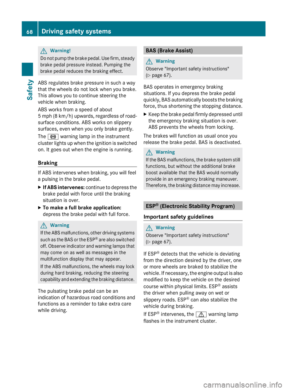 MERCEDES-BENZ R-Class 2011 W251 Repair Manual GWarning!
Do not pump the brake pedal. Use firm, steady
brake pedal pressure instead. Pumping the
brake pedal reduces the braking effect.
ABS regulates brake pressure in such a way
that the wheels do MERCEDES-BENZ R-Class 2011 W251 Repair Manual GWarning!
Do not pump the brake pedal. Use firm, steady
brake pedal pressure instead. Pumping the
brake pedal reduces the braking effect.
ABS regulates brake pressure in such a way
that the wheels do