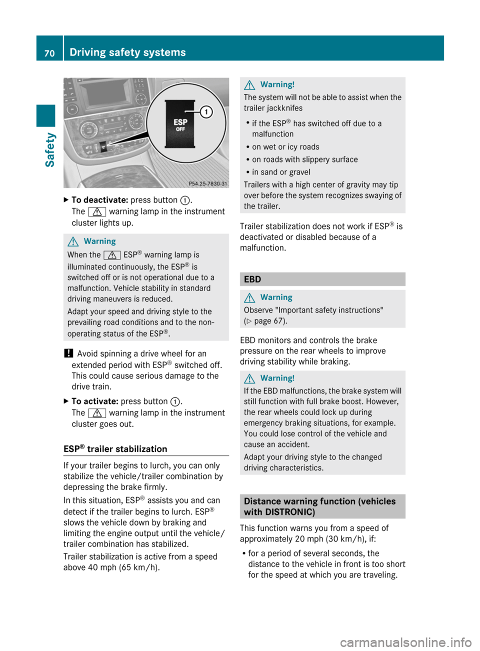 MERCEDES-BENZ R-Class 2011 W251 Owners Manual XTo deactivate: press button :.
The  d  warning lamp in the instrument
cluster lights up.GWarning
When the  d ESP®
 warning lamp is
illuminated continuously, the ESP ®
 is
switched off or is not ope