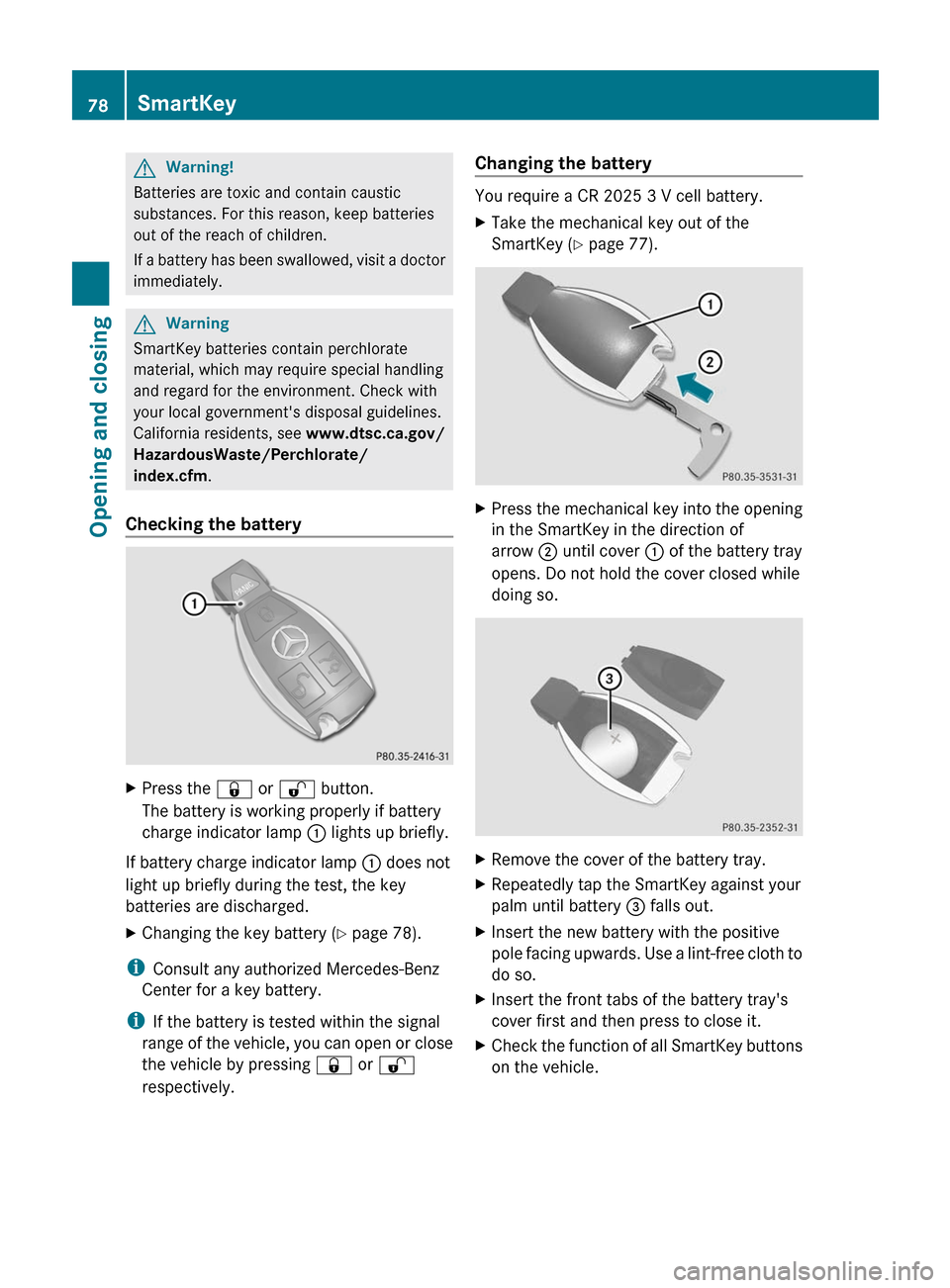 MERCEDES-BENZ R-Class 2011 W251 Manual PDF GWarning!
Batteries are toxic and contain caustic
substances. For this reason, keep batteries
out of the reach of children.
If a battery has been swallowed, visit a doctor
immediately.
GWarning
SmartK