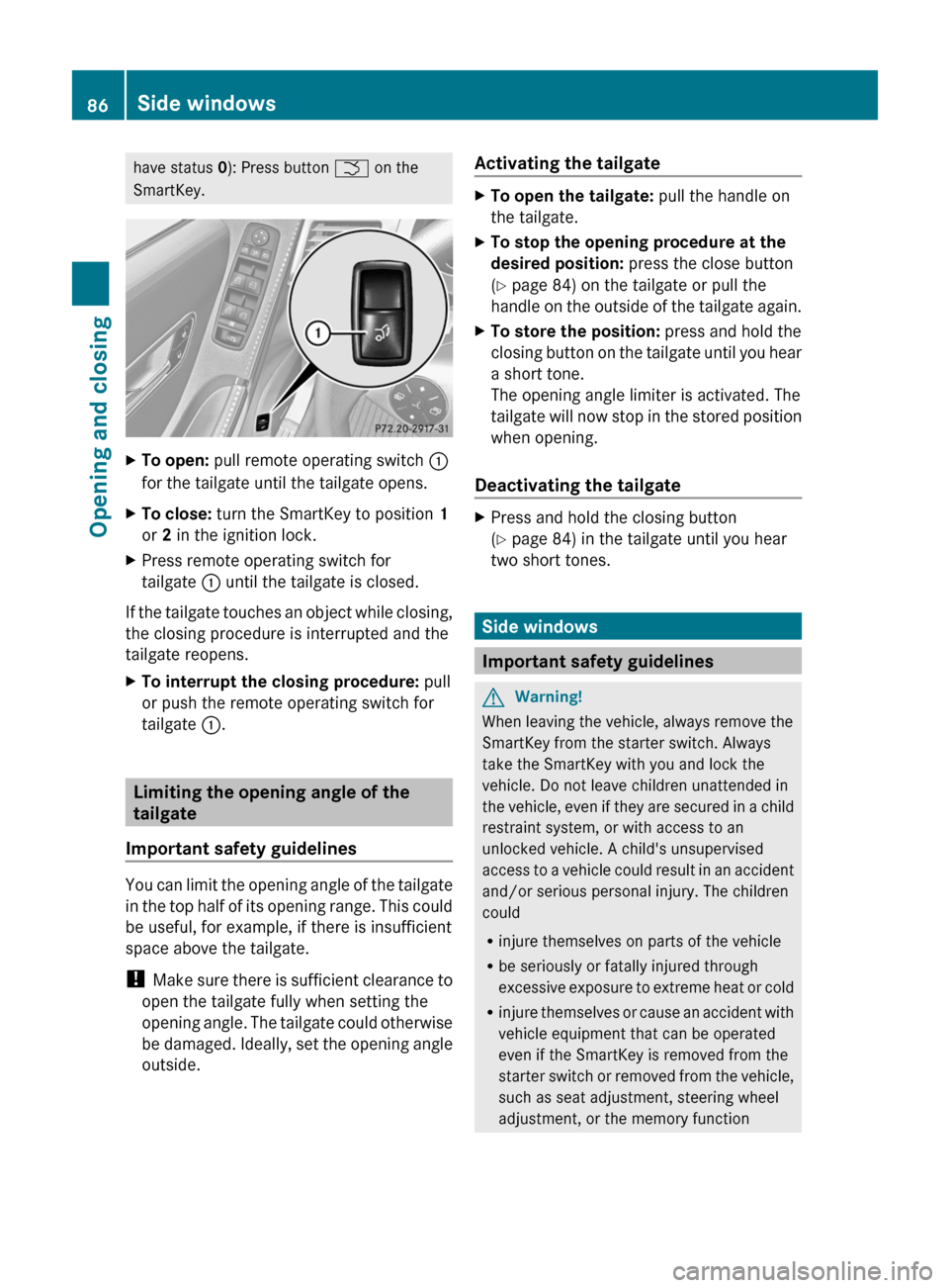 MERCEDES-BENZ R-Class 2011 W251 Owners Manual have status 0): Press button  F on the
SmartKey.XTo open:  pull remote operating switch  :
for the tailgate until the tailgate opens.XTo close:  turn the SmartKey to position  1
or  2 in the ignition 