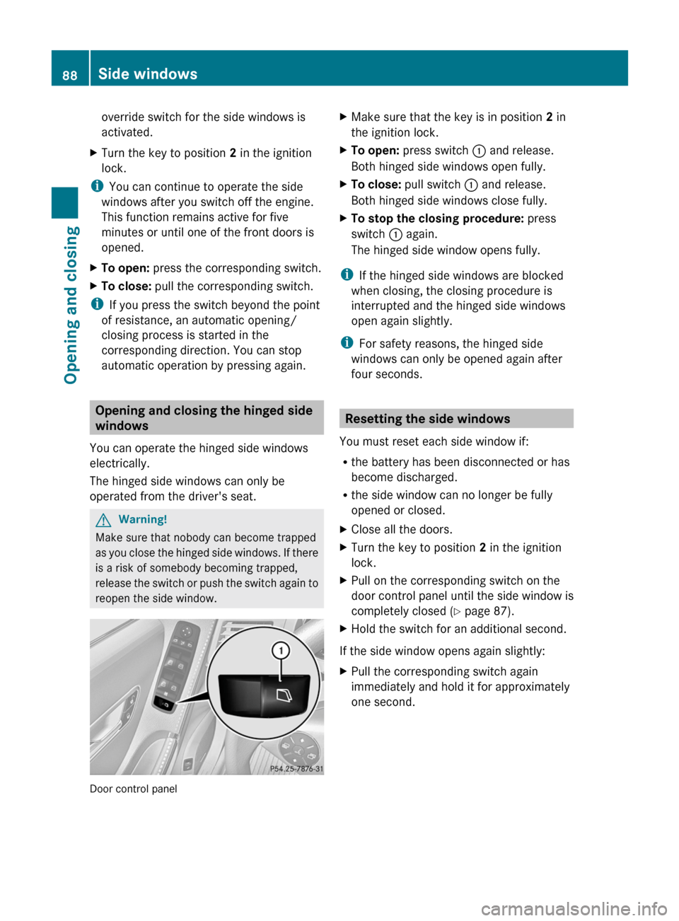MERCEDES-BENZ R-Class 2011 W251 User Guide override switch for the side windows is
activated.XTurn the key to position  2 in the ignition
lock.
i You can continue to operate the side
windows after you switch off the engine.
This function remai