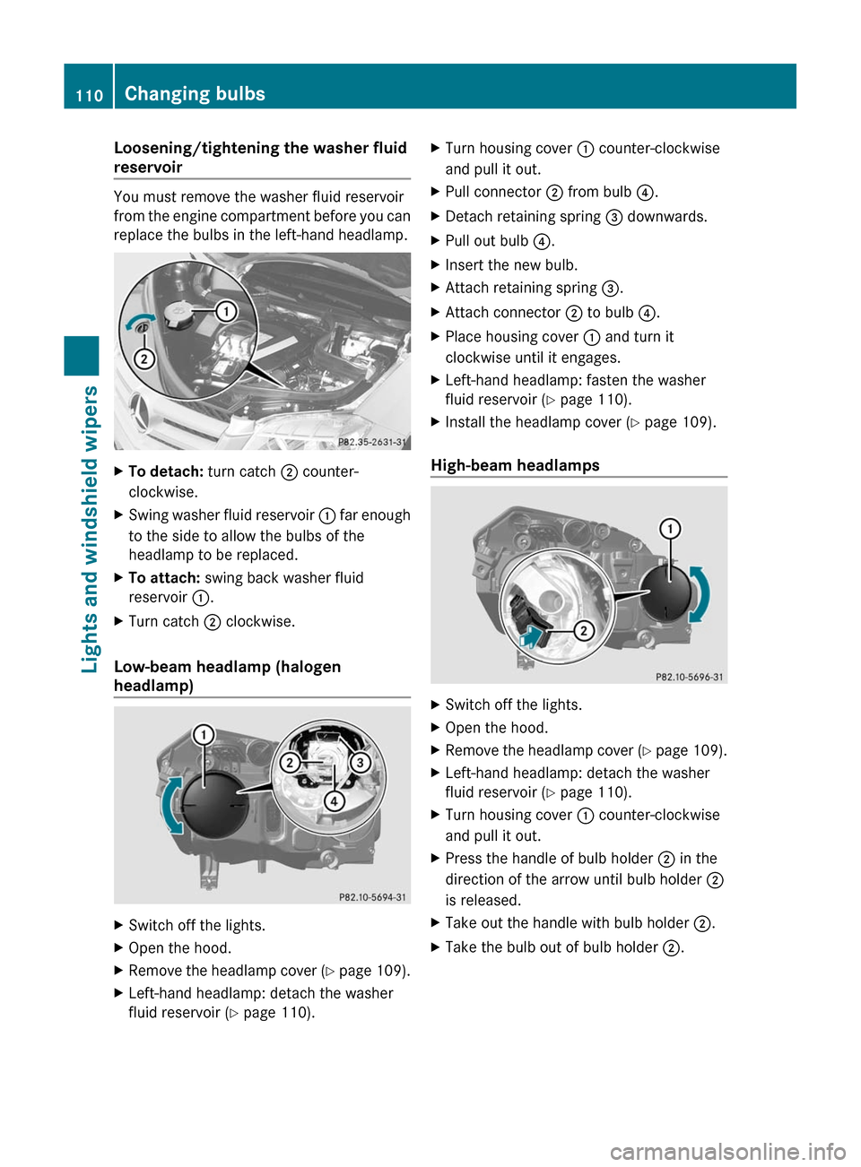 MERCEDES-BENZ GLK-Class 2011 X204 Owners Manual Loosening/tightening the washer fluid
reservoir
You must remove the washer fluid reservoir
from the engine compartment before you can
replace the bulbs in the left-hand headlamp.
XTo detach: turn catc MERCEDES-BENZ GLK-Class 2011 X204 Owners Manual Loosening/tightening the washer fluid
reservoir
You must remove the washer fluid reservoir
from the engine compartment before you can
replace the bulbs in the left-hand headlamp.
XTo detach: turn catc