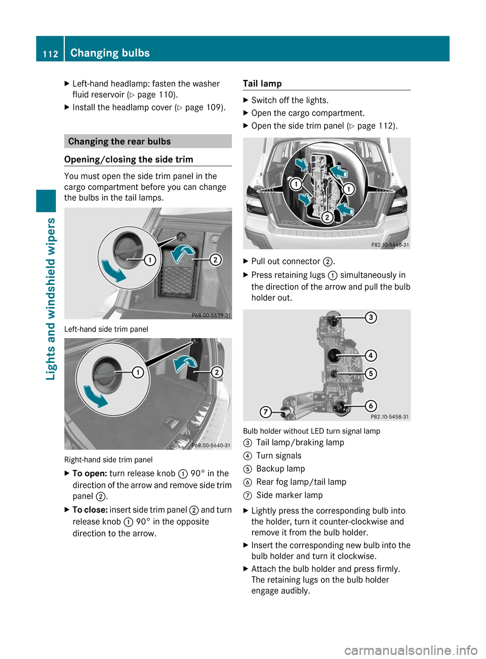 MERCEDES-BENZ GLK-Class 2011 X204 Owners Manual XLeft-hand headlamp: fasten the washer
fluid reservoir (Y page 110).
XInstall the headlamp cover (Y page 109).
Changing the rear bulbs
Opening/closing the side trim
You must open the side trim panel i MERCEDES-BENZ GLK-Class 2011 X204 Owners Manual XLeft-hand headlamp: fasten the washer
fluid reservoir (Y page 110).
XInstall the headlamp cover (Y page 109).
Changing the rear bulbs
Opening/closing the side trim
You must open the side trim panel i