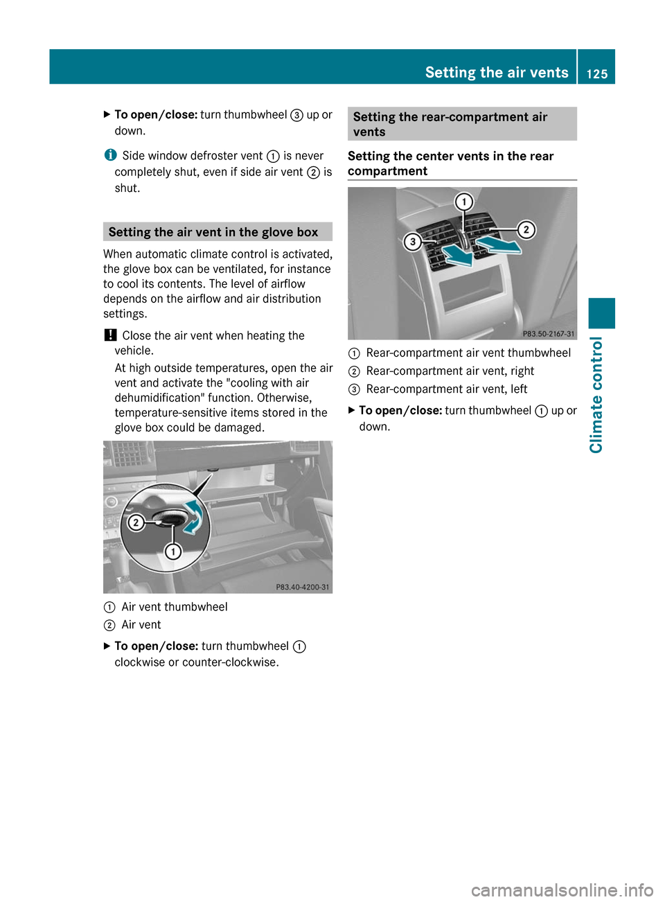 MERCEDES-BENZ GLK-Class 2011 X204 Owners Manual XTo open/close: turn thumbwheel = up or
down.
iSide window defroster vent : is never
completely shut, even if side air vent ; is
shut.
Setting the air vent in the glove box
When automatic climate cont
