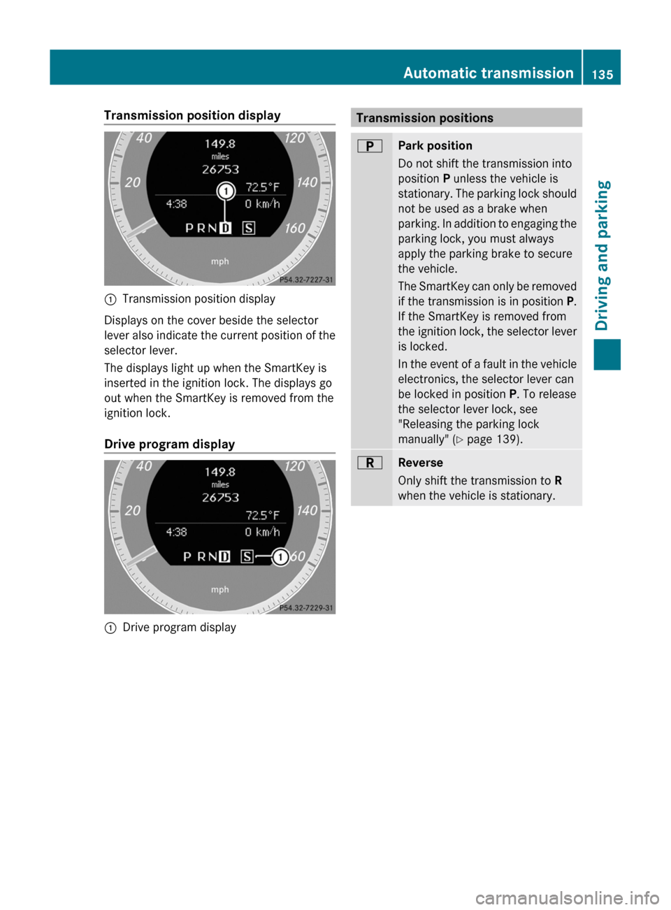 MERCEDES-BENZ GLK-Class 2011 X204 Owners Manual Transmission position display:Transmission position display
Displays on the cover beside the selector
lever also indicate the current position of the
selector lever.
The displays light up when the Sma