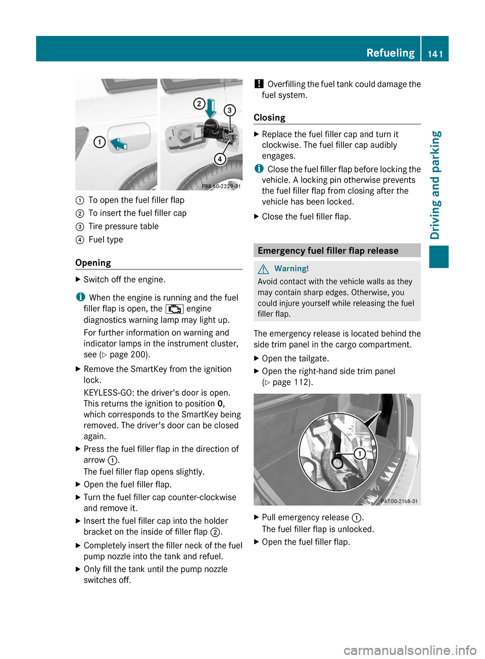 MERCEDES-BENZ GLK-Class 2011 X204 Owners Manual :To open the fuel filler flap;To insert the fuel filler cap=Tire pressure table?Fuel type
Opening
XSwitch off the engine.
iWhen the engine is running and the fuel
filler flap is open, the ; engine
dia