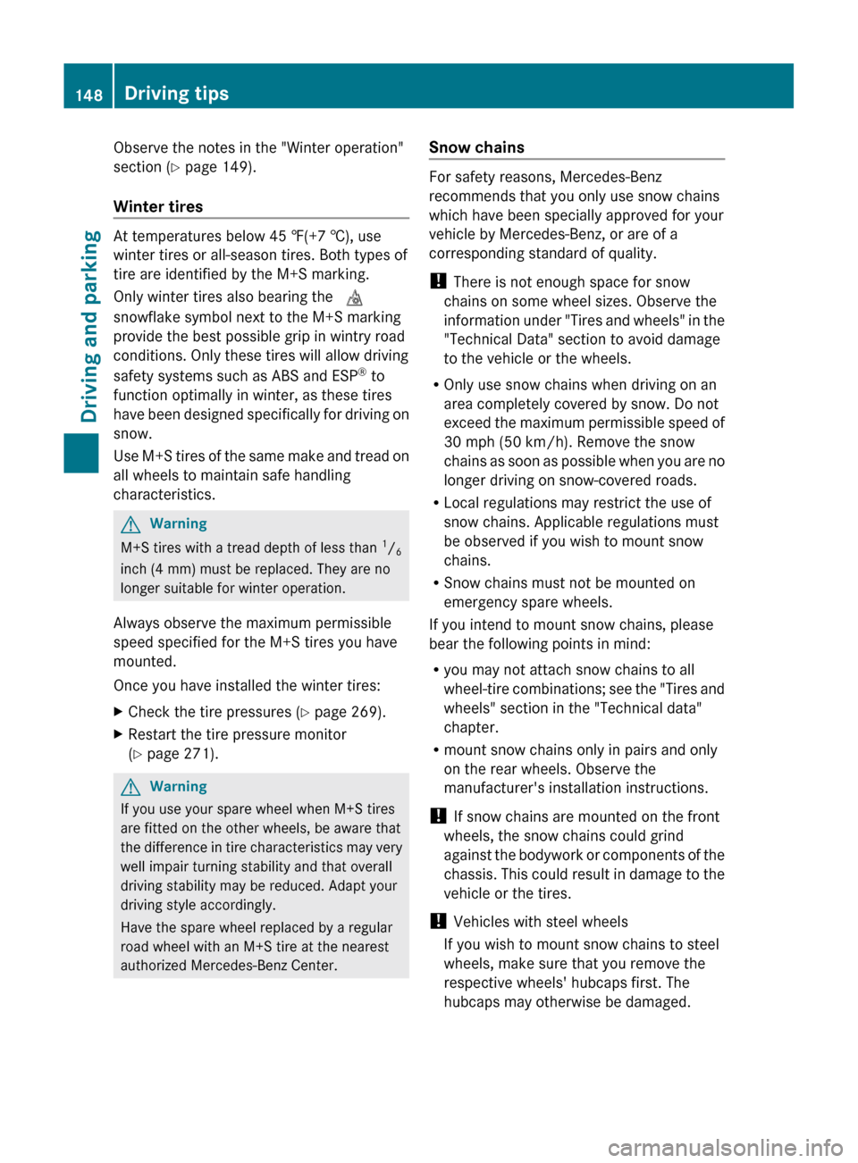 MERCEDES-BENZ GLK-Class 2011 X204 Owners Manual Observe the notes in the "Winter operation"
section ( Y page 149).
Winter tires
At temperatures below 45 ‡(+7 †), use
winter tires or all-season tires. Both types of
tire are identified by the M+S