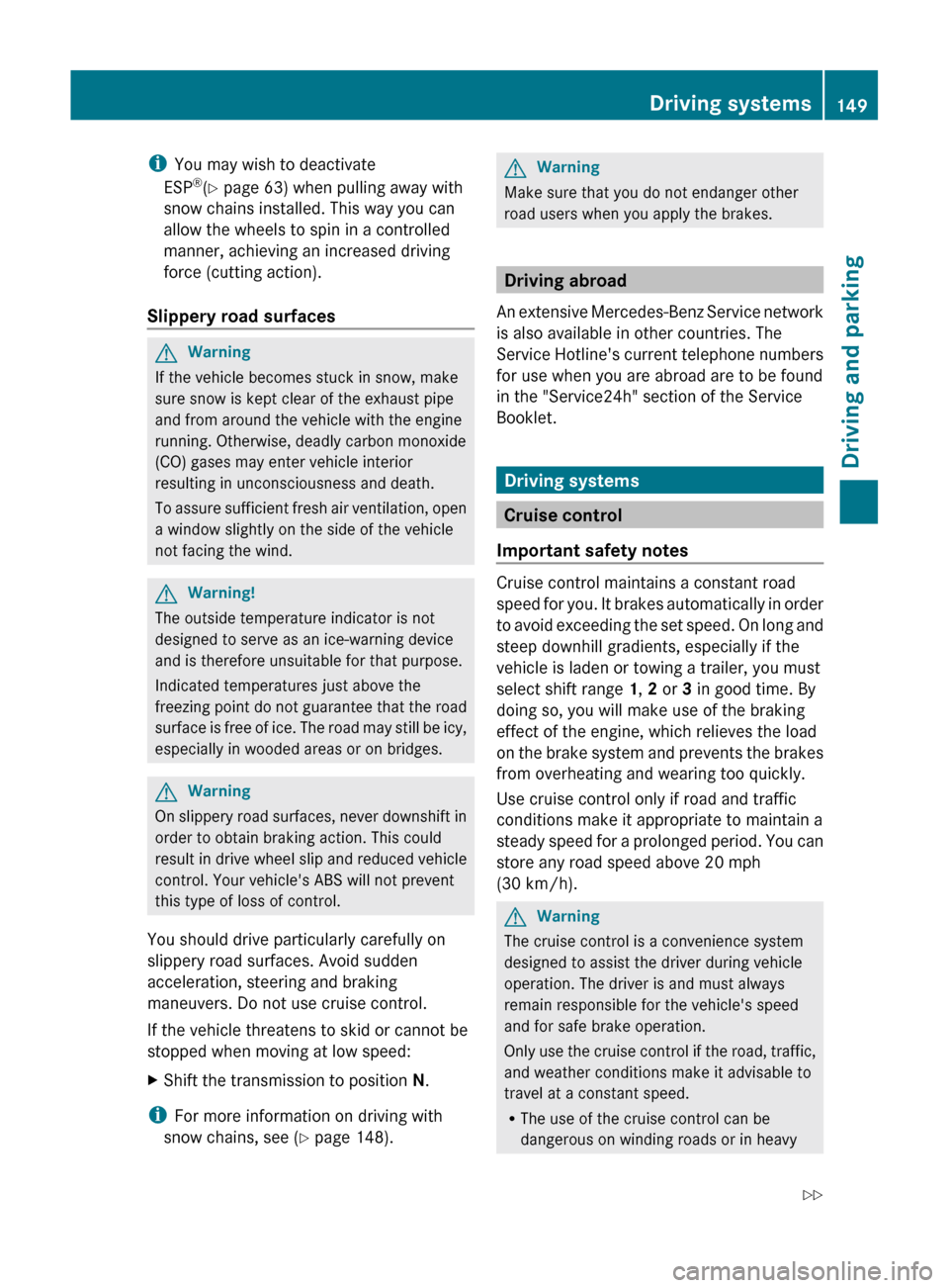 MERCEDES-BENZ GLK-Class 2011 X204 Owners Manual iYou may wish to deactivate
ESP ®
(Y  page 63) when pulling away with
snow chains installed. This way you can
allow the wheels to spin in a controlled
manner, achieving an increased driving
force (cu