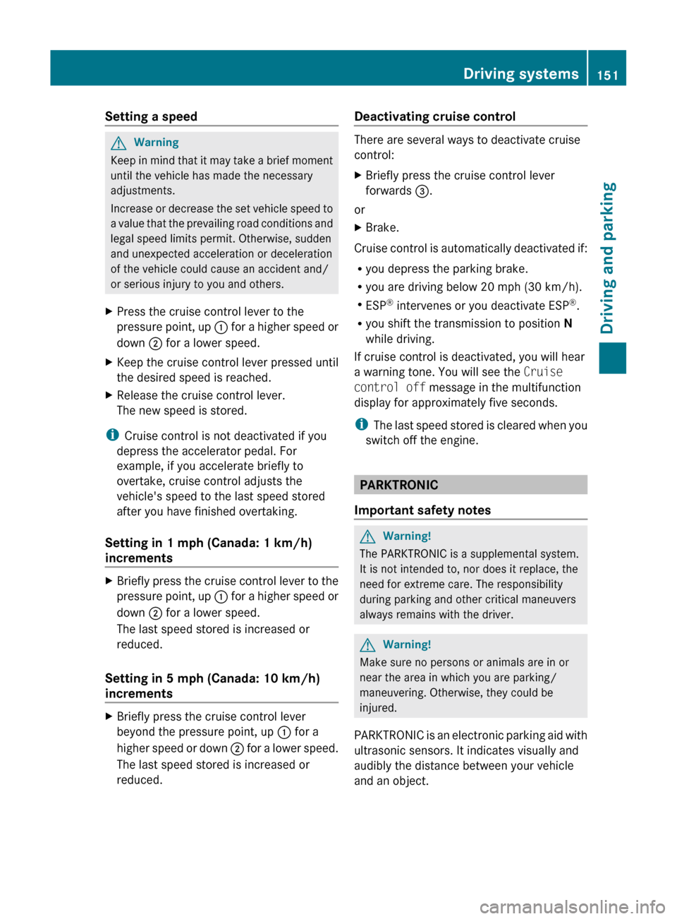 MERCEDES-BENZ GLK-Class 2011 X204 Owners Manual Setting a speedGWarning
Keep in mind that it may take a brief moment
until the vehicle has made the necessary
adjustments.
Increase or decrease the set vehicle speed to
a value that the prevailing roa