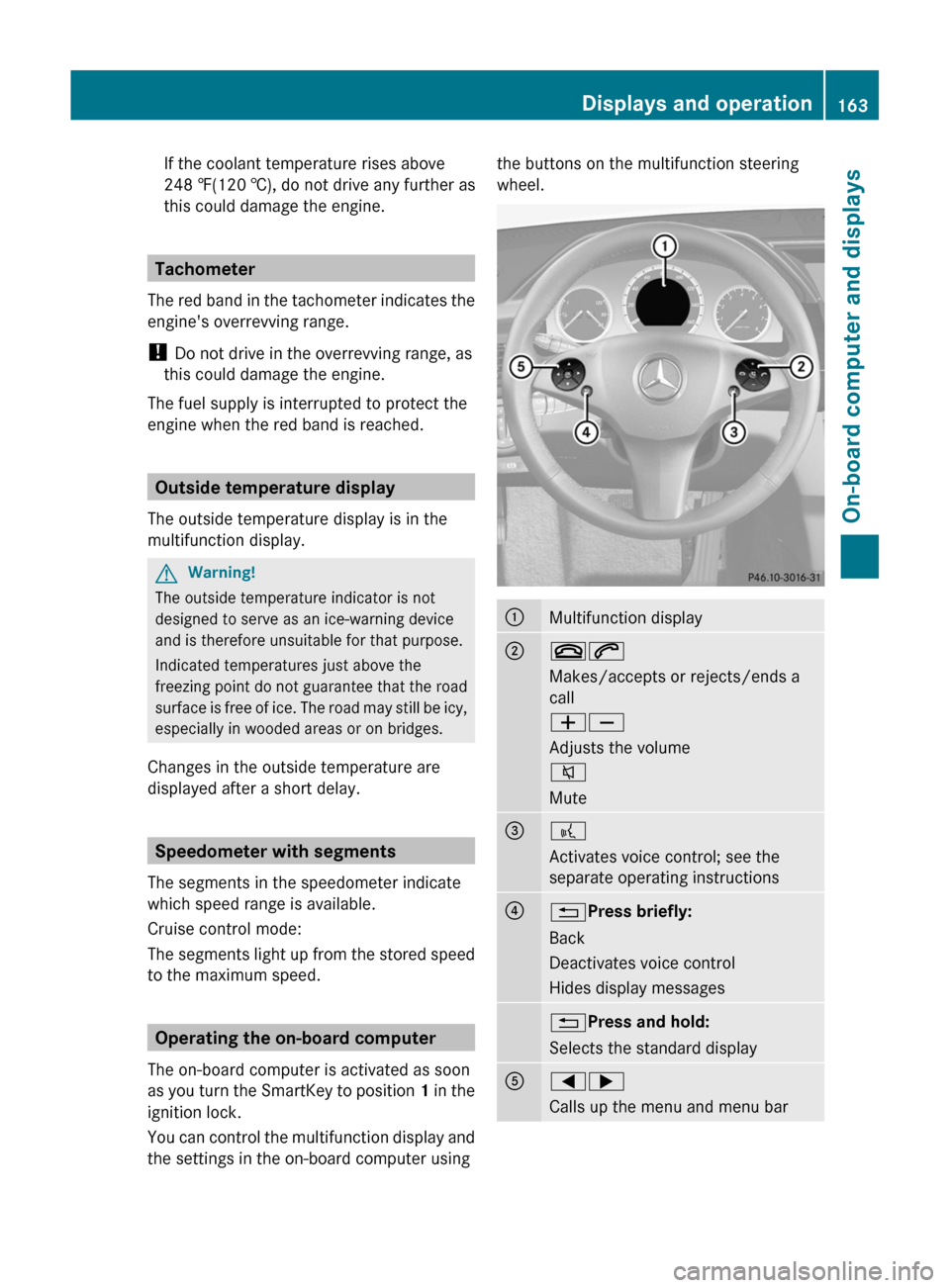 MERCEDES-BENZ GLK-Class 2011 X204 Owners Manual If the coolant temperature rises above
248 ‡(120 †), do not drive any further as
this could damage the engine.
Tachometer
The red band in the tachometer indicates the
engines overrevving range.
! MERCEDES-BENZ GLK-Class 2011 X204 Owners Manual If the coolant temperature rises above
248 ‡(120 †), do not drive any further as
this could damage the engine.
Tachometer
The red band in the tachometer indicates the
engines overrevving range.
!