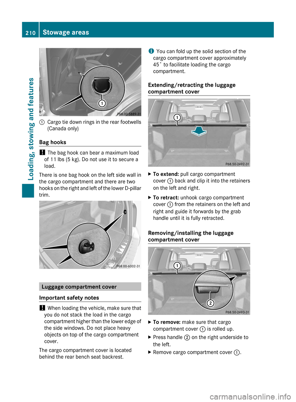 MERCEDES-BENZ GLK-Class 2011 X204 Owners Manual :Cargo tie down rings in the rear footwells
(Canada only)
Bag hooks
! The bag hook can bear a maximum load
of 11 lbs (5 kg). Do not use it to secure a
load.
There is one bag hook on the left side wall