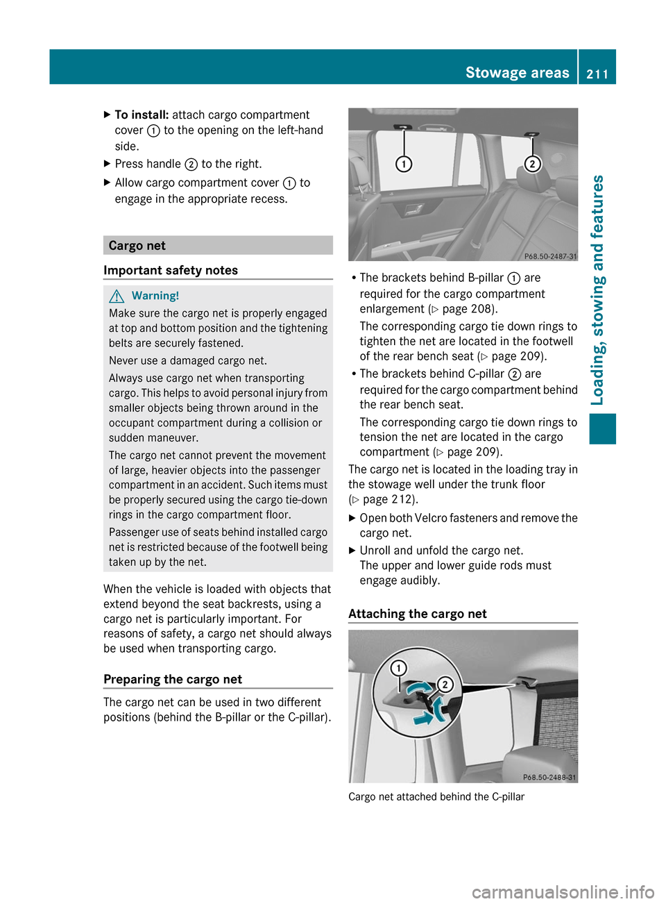 MERCEDES-BENZ GLK-Class 2011 X204 Owners Manual XTo install: attach cargo compartment
cover : to the opening on the left-hand
side.
XPress handle ; to the right.XAllow cargo compartment cover : to
engage in the appropriate recess.
Cargo net
Importa