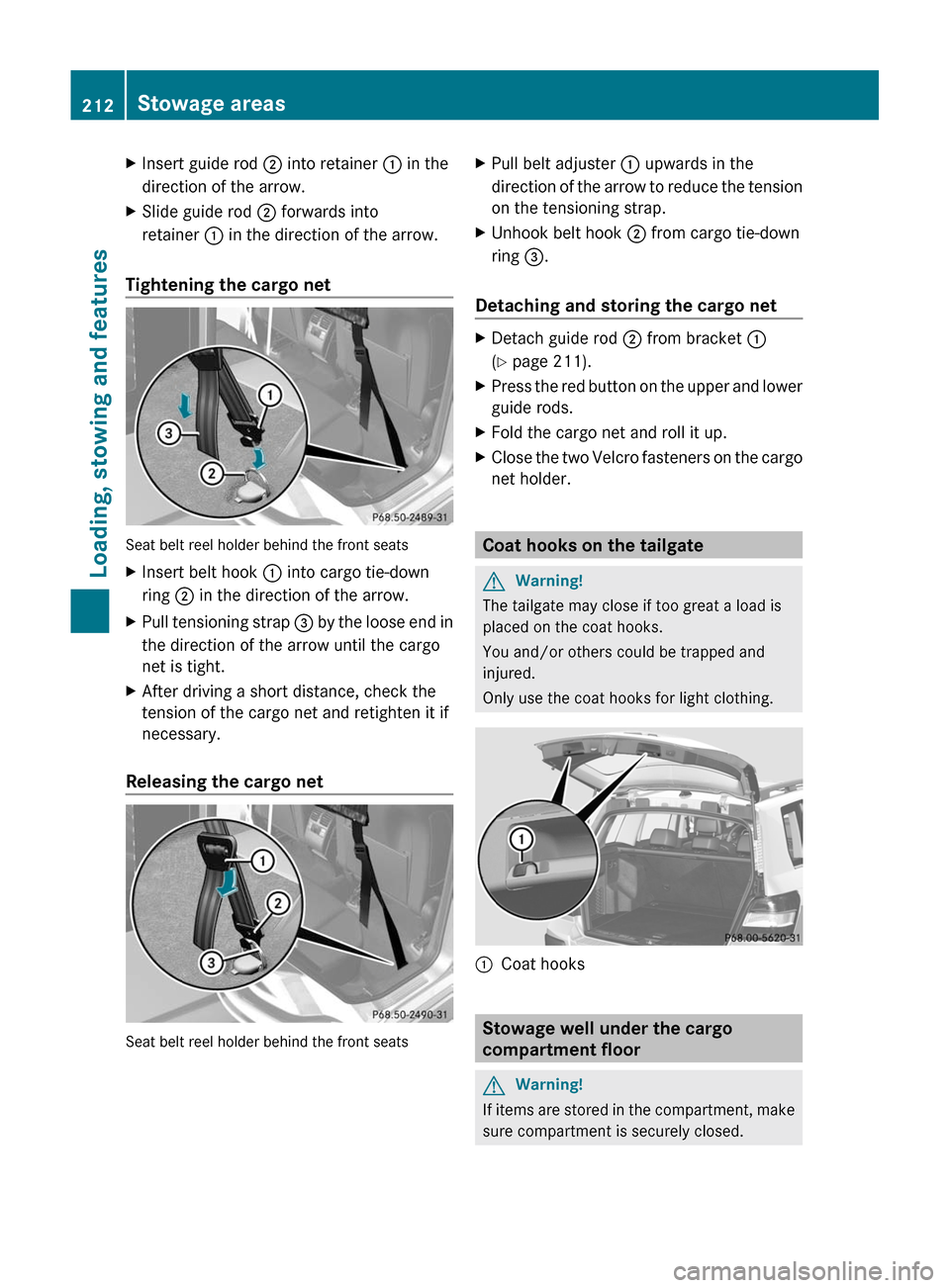 MERCEDES-BENZ GLK-Class 2011 X204 Owners Manual XInsert guide rod ; into retainer : in the
direction of the arrow.
XSlide guide rod ; forwards into
retainer : in the direction of the arrow.
Tightening the cargo net
Seat belt reel holder behind the 