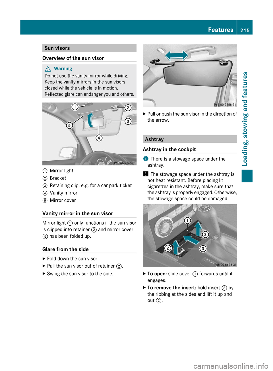 MERCEDES-BENZ GLK-Class 2011 X204 Owners Manual Sun visors
Overview of the sun visor
GWarning
Do not use the vanity mirror while driving.
Keep the vanity mirrors in the sun visors
closed while the vehicle is in motion.
Reflected glare can endanger 