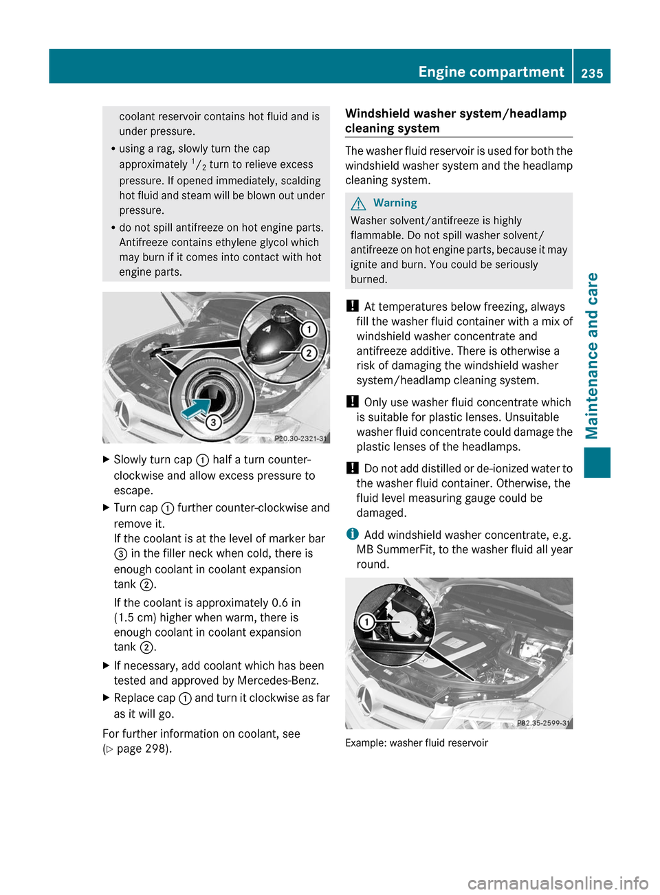 MERCEDES-BENZ GLK-Class 2011 X204 Owners Manual coolant reservoir contains hot fluid and is
under pressure.
Rusing a rag, slowly turn the cap
approximately 1/2 turn to relieve excess
pressure. If opened immediately, scalding
hot fluid and steam wil MERCEDES-BENZ GLK-Class 2011 X204 Owners Manual coolant reservoir contains hot fluid and is
under pressure.
Rusing a rag, slowly turn the cap
approximately 1/2 turn to relieve excess
pressure. If opened immediately, scalding
hot fluid and steam wil