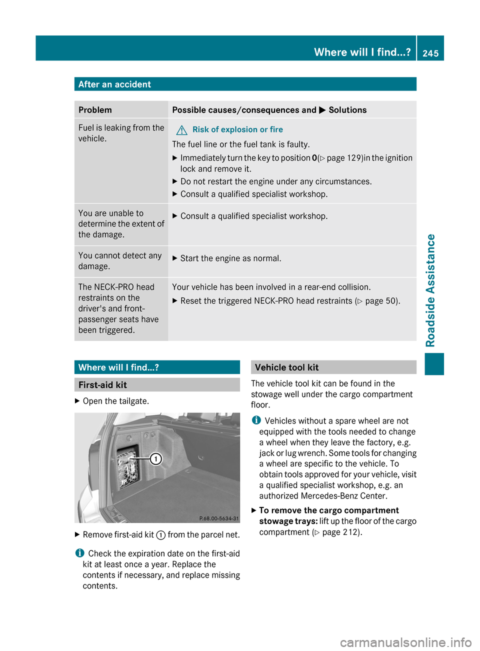 MERCEDES-BENZ GLK-Class 2011 X204 Owners Manual After an accidentProblemPossible causes/consequences and M SolutionsFuel is leaking from the
vehicle.
GRisk of explosion or fire
The fuel line or the fuel tank is faulty.
XImmediately turn the key to 