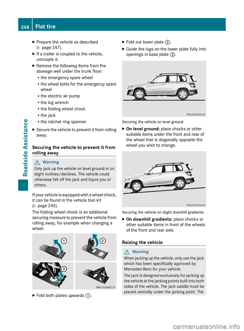 MERCEDES-BENZ GLK-Class 2011 X204 Owners Manual XPrepare the vehicle as described
(Y page 247).
XIf a trailer is coupled to the vehicle,
uncouple it.
XRemove the following items from the
stowage well under the trunk floor:
Rthe emergency spare whee MERCEDES-BENZ GLK-Class 2011 X204 Owners Manual XPrepare the vehicle as described
(Y page 247).
XIf a trailer is coupled to the vehicle,
uncouple it.
XRemove the following items from the
stowage well under the trunk floor:
Rthe emergency spare whee
