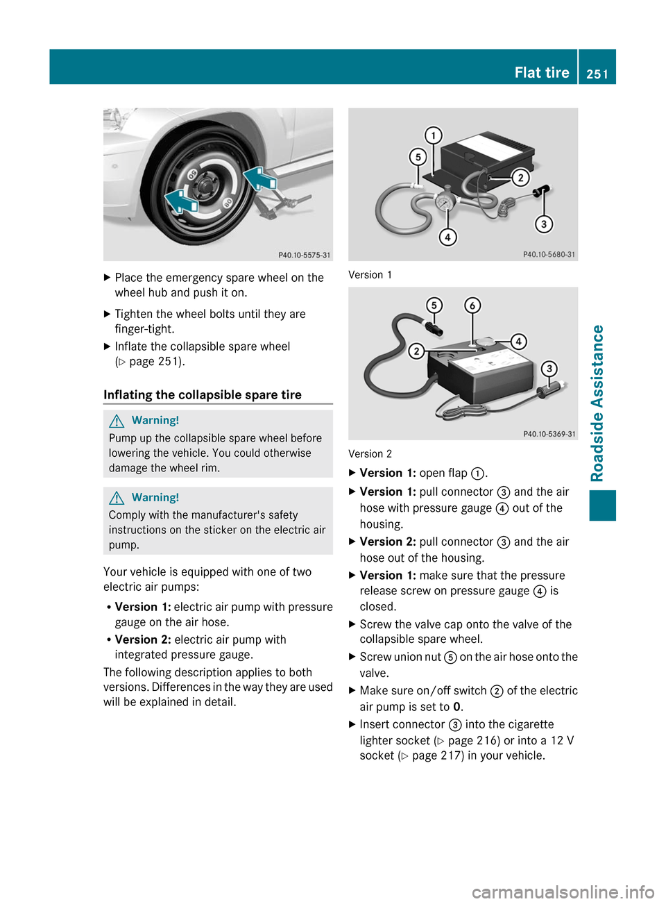 MERCEDES-BENZ GLK-Class 2011 X204 Owners Manual XPlace the emergency spare wheel on the
wheel hub and push it on.
XTighten the wheel bolts until they are
finger-tight.
XInflate the collapsible spare wheel
(Y page 251).
Inflating the collapsible spa MERCEDES-BENZ GLK-Class 2011 X204 Owners Manual XPlace the emergency spare wheel on the
wheel hub and push it on.
XTighten the wheel bolts until they are
finger-tight.
XInflate the collapsible spare wheel
(Y page 251).
Inflating the collapsible spa